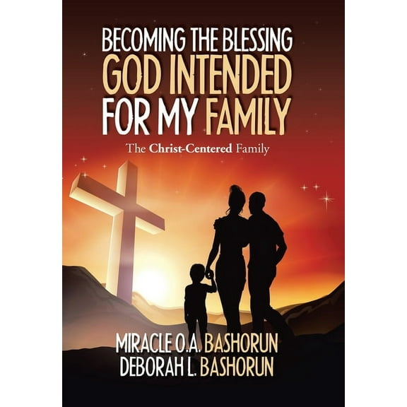 Becoming the Blessing God Intended for My Family : The Christ-Centered Family (Hardcover)