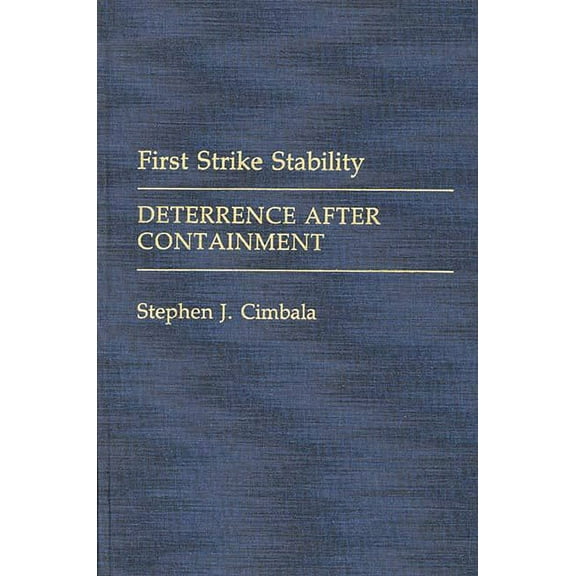 Contributions in Military Studies First Strike Stability: Deterrence After Containment, Book 101, (Hardcover)