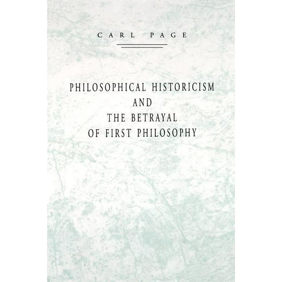 Philosophical Historicism and the Betrayal of First Philosophy, (Paperback)