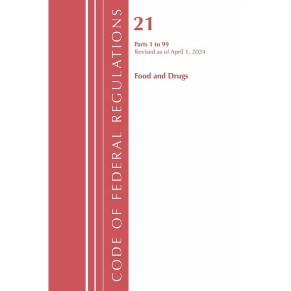 Code of Federal Regulations, Title 21 Fo Code of Federal Regulations, Title 21 Food Drugs 1 - 99, Revised as of April 1, 2024, (Paperback)