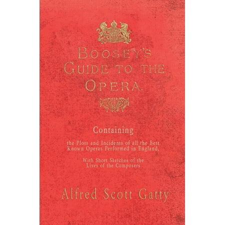 Boosey's Guide to the Opera - Containing the Plots and Incidents of All the Best Known Operas Performed in England, with Short Sketches of the Lives of the (Best New England Style Ipas)