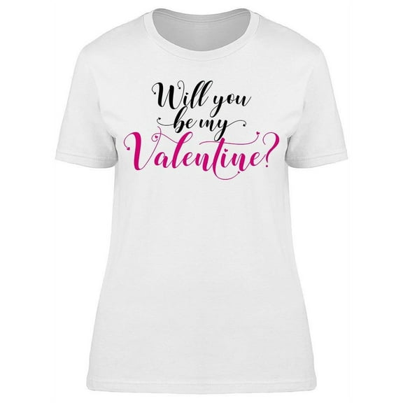 Be My Valenting Romantic Quote T-Shirt Women -Image by Shutterstock, Female Large