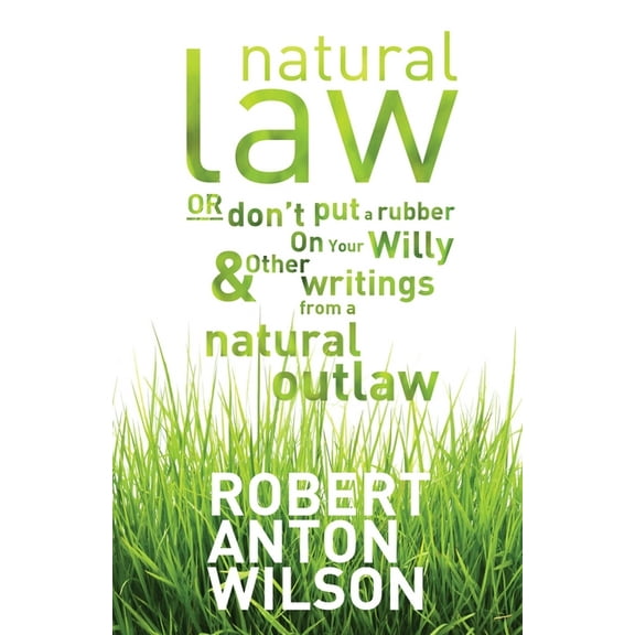 Natural Law, Or Don't Put A Rubber On Your Willy And Other Writings From A Natural Outlaw, (Paperback)