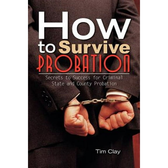 How to Survive Probation: Secrets to Success for Criminal State and County Probation (Paperback)
