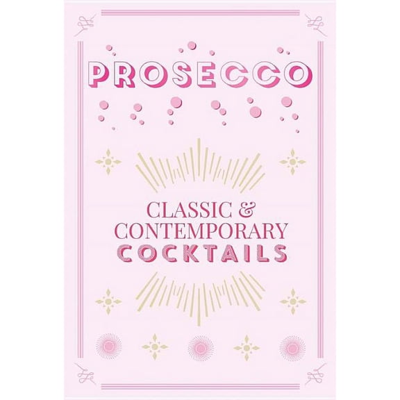 Prosecco Cocktails: Classic & Contemporary Cocktails, (Hardcover)