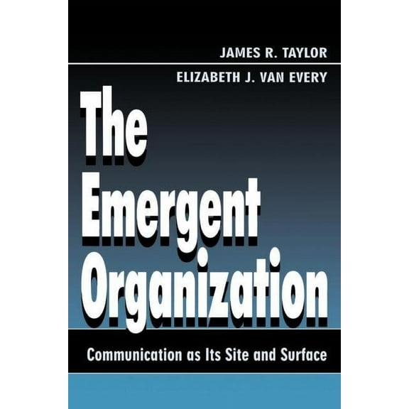 Routledge Communication The Emergent Organization: Communication As Its Site and Surface, (Paperback)