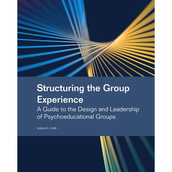Structuring the Group Experience: A Guide to the Design and Leadership of Psychoeducational Groups, (Paperback)
