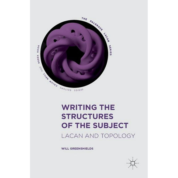 Palgrave Lacan Writing the Structures of the Subject: Lacan and Topology, (Hardcover)