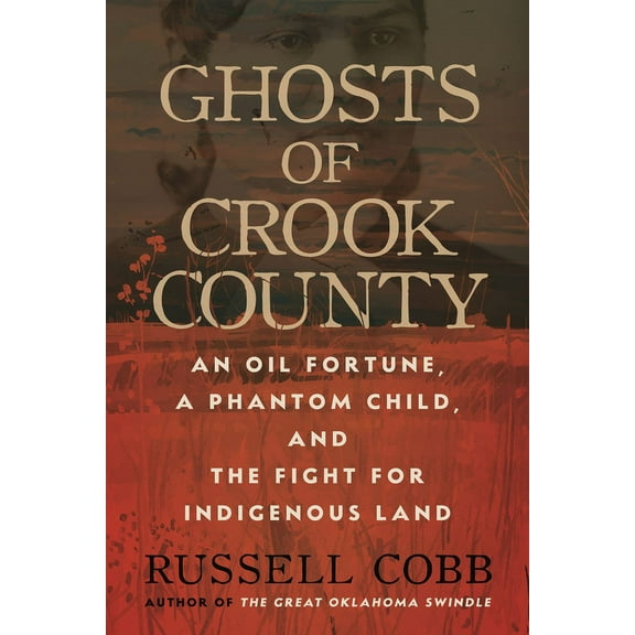 Ghosts of Crook County: An Oil Fortune, a Phantom Child, and the Fight for Indigenous Land, (Paperback)