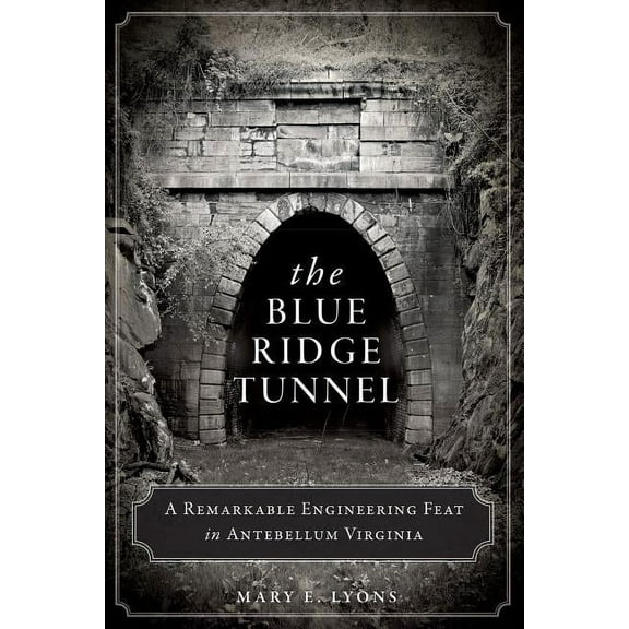 The Blue Ridge Tunnel : A Remarkable Engineering Feat in Antebellum Virginia (Paperback)