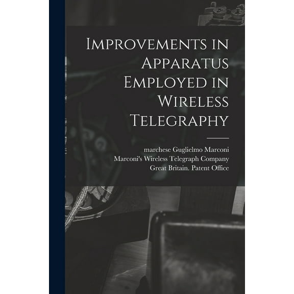 Improvements in Apparatus Employed in Wireless Telegraphy (Paperback)