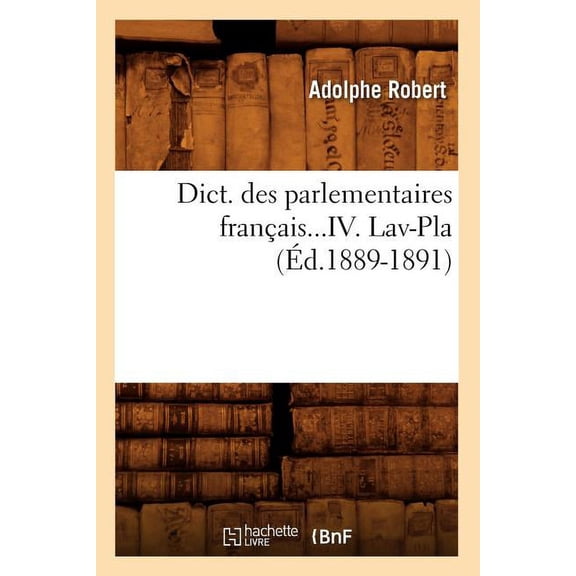 Sciences Sociales: Dict. Des Parlementaires Français. Tome IV. Lav-Pla (Éd.1889-1891) (Paperback)