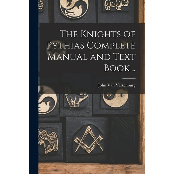 The Knights of Pythias Complete Manual and Text Book .. (Paperback)