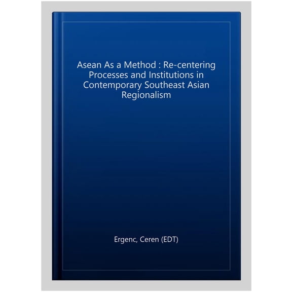 Pre-Owned Politics in Asia ASEAN as a Method: Re-centering Processes and Institutions in Contemporary Southeast Asian Regionalism, (Hardcover)