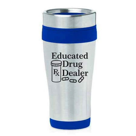 16 oz Insulated Stainless Steel Travel Mug Educated Drug Dealer Funny Pharmacist Pharmacy Tech