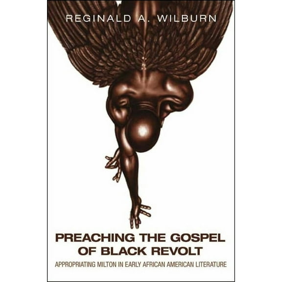 Medieval & Renaissance Literary Studies Preaching the Gospel of Black Revolt: Appropriating Milton in Early African American Literature, (Paperback)