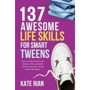137 Awesome Life Skills for Smart Tweens How to Make Friends, Save Money, Cook, Succeed at School & Set Goals - For Pre Teens & Teenagers, (Paperback)