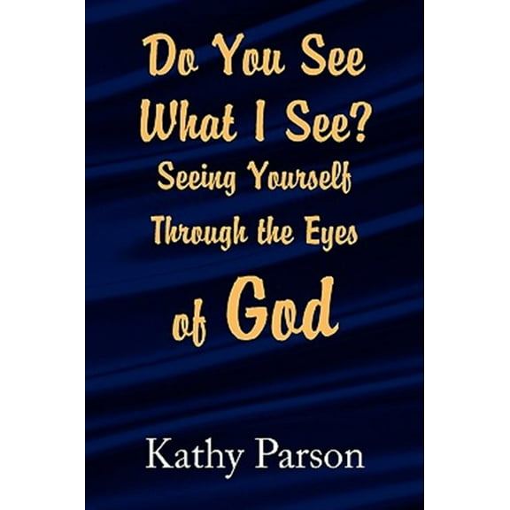 Do You See What I See? : Seeing Yourself Through the Eyes of God