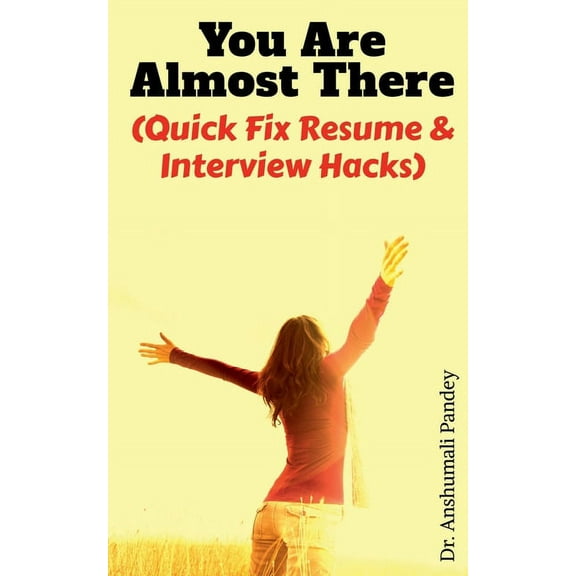 You Are Almost There: (Quick Fix Resume and Interview Hacks), (Paperback)
