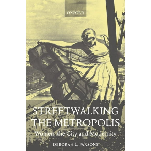 Streetwalking the Metropolis: Women, the City, and Modernity, (Paperback)