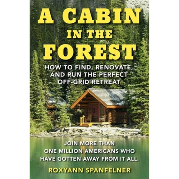 Pre-Owned A Cabin in the Forest: How to Find, Renovate, and Run the Perfect Off-Grid Retreat (Paperback) 1510768769 9781510768765