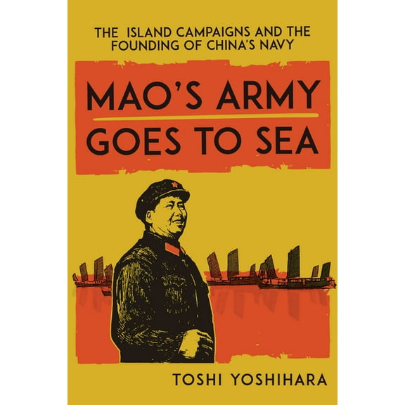 Mao's Army Goes to Sea: The Island Campaigns and the Founding of China's Navy, (Hardcover)