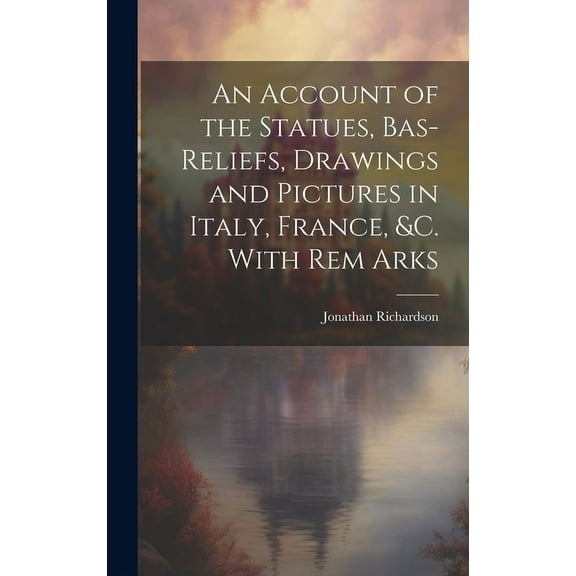 An Account of the Statues, Bas-Reliefs, Drawings and Pictures in Italy, France, &c. With Rem Arks (Hardcover)