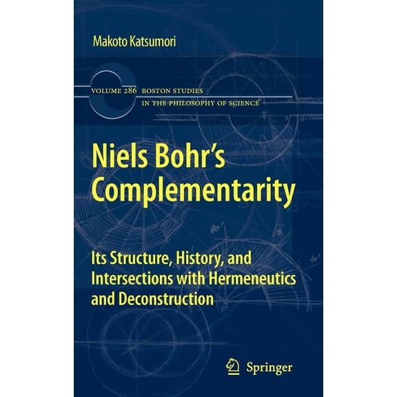 Boston Studies in the Philosophy and His Niels Bohr's Complementarity: Its Structure, History, and Intersections with Hermeneutics and Deconstruction, Book 286, (Hardcover)