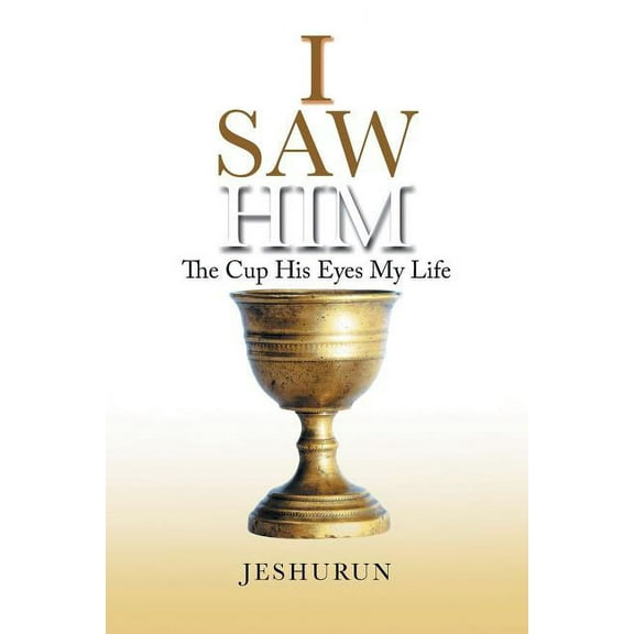 I Saw Him: The Cup His Eyes My Life (Paperback)