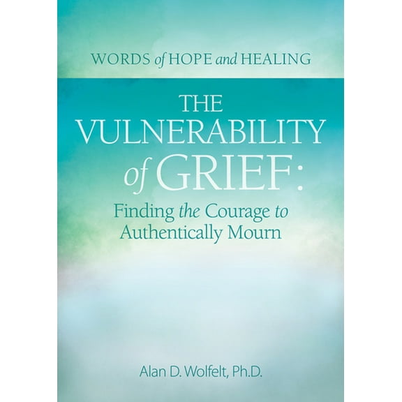 Words of Hope and Healing The Vulnerability of Grief: Finding the Courage to Authentically Mourn, (Paperback)