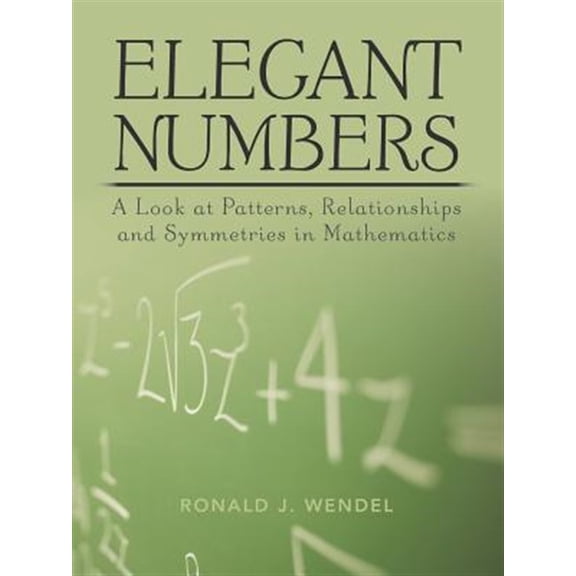 Pre-Owned Elegant Numbers: A Look at Patterns, Relationships and Symmetries in Mathematics (Paperback)