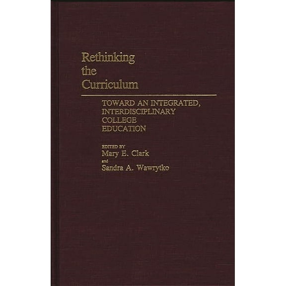 Rethinking the Curriculum: Toward an Integrated, Interdisciplinary College Education
