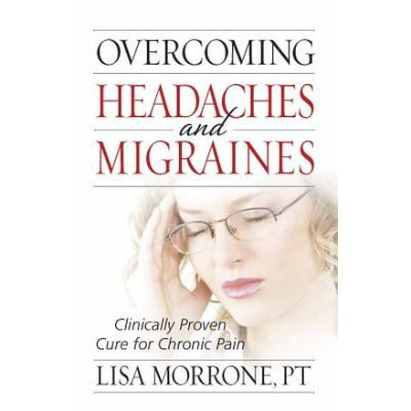 Overcoming Headaches and Migraines : Clinically Proven Cure for Chronic (Best Way To Cure A Migraine)