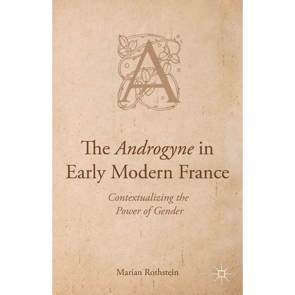 The Androgyne in Early Modern France: Contextualizing the Power of Gender, (Hardcover)