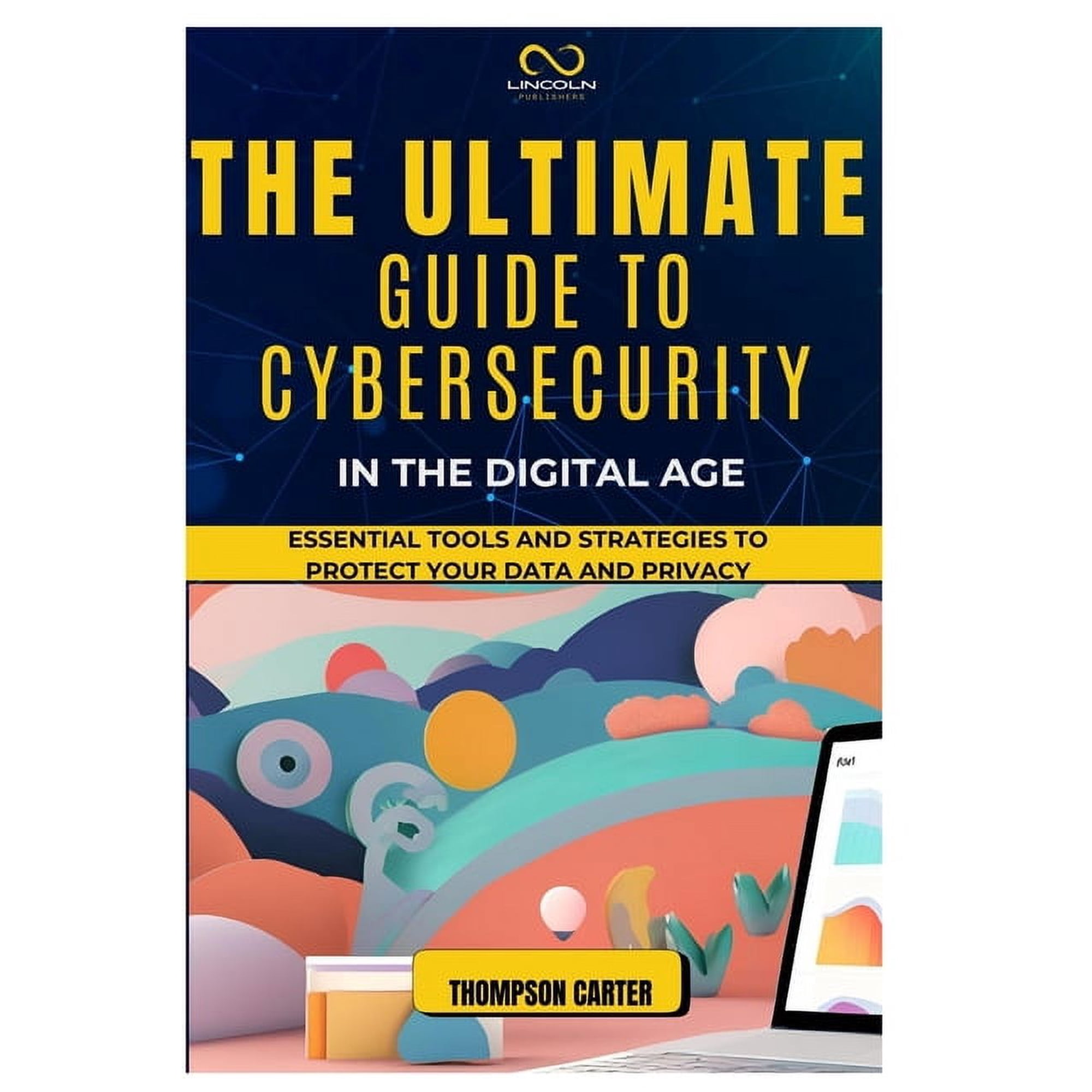 The Ultimate Guide to Cybersecurity in the Digital Age: Essential Tools and Strategies to Protect Your Data and Privacy (Paperback)