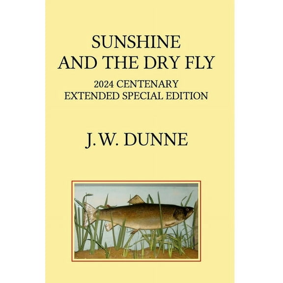 Sunshine and the Dry Fly: 2024 Centenary Extended Special Edition (Hardcover)