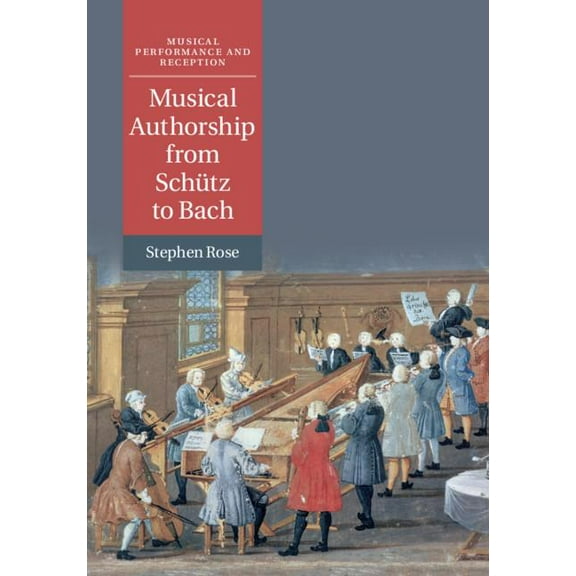 Musical Performance and Reception Musical Authorship from SchÃ¼tz to Bach, (Hardcover)
