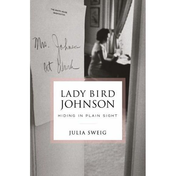 Pre-Owned Lady Bird Johnson: Hiding in Plain Sight (Hardcover) 0812995902 9780812995909