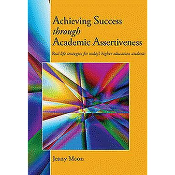 Achieving Success through Academic Assertiveness: Real life strategies for today's higher education students, (Paperback)