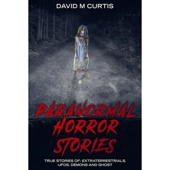 Paranormal Horror Stories: True Stories of: Extraterrestrials, UFOs, Demons and Ghost, (Paperback)
