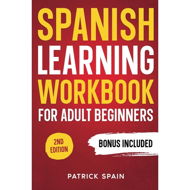 SPANISH LEARNING WORKBOOK FOR ADULT BEGINNERS: Learn Spanish Words and Phrases, Verbs, Grammar and Lots of Exercises to Improve Your Spanish in 30 Days