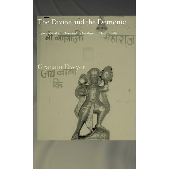 Routledge Studies in Asian Religion The Divine and the Demonic: Supernatural Affliction and its Treatment in North India, (Hardcover)