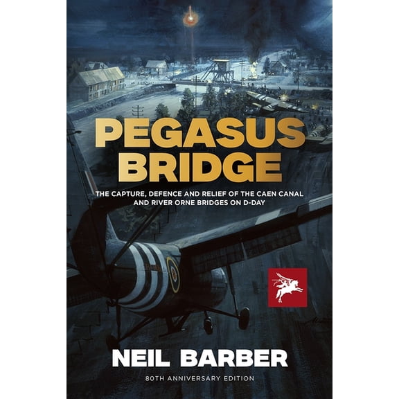 Pegasus Bridge: The Capture, Defence and Relief of the Caen Canal and Rive Orne Bridges on D-Day, (Hardcover)