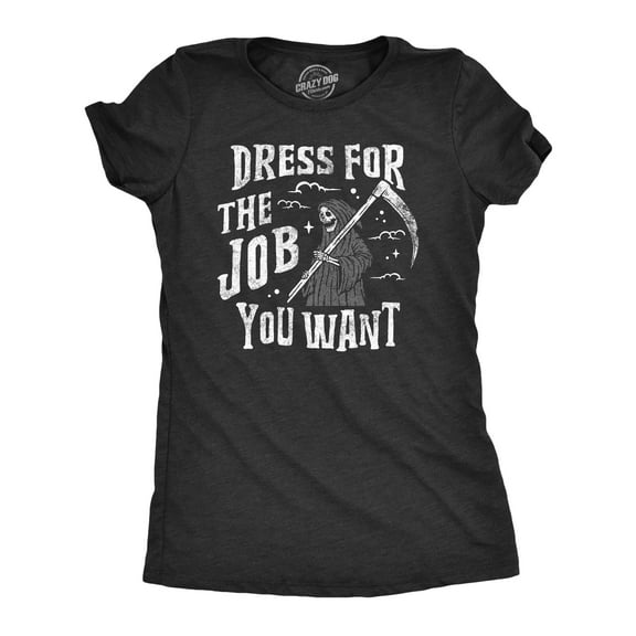 Womens Dress for The Job You Want T Shirt Funny Grim Reaper Death Joke Tee for Ladies Womens Graphic Tees