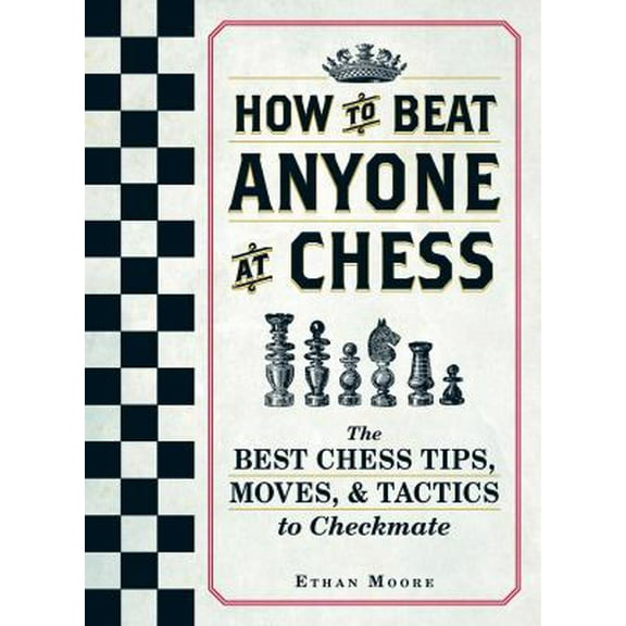 Pre-Owned How to Beat Anyone at Chess: The Best Chess Tips, Moves, and Tactics to Checkmate (Paperback) 1440592144 9781440592140