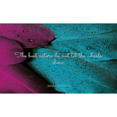 Milan Kundera - Famous Quotes Laminated POSTER PRINT 24x20 - The best actors do not let the wheels (Best In Show Actors)