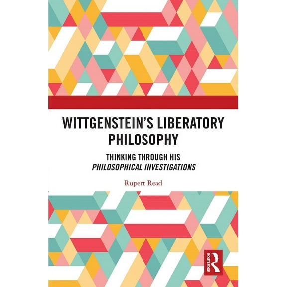 Wittgenstein's Liberatory Philosophy: Thinking Through His Philosophical Investigations, (Paperback)