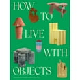 thumbnail image 1 of Pre-Owned How to Live with Objects: A Guide to More Meaningful Interiors (Hardcover) by Monica Khemsurov, Jill Singer, 1 of 1