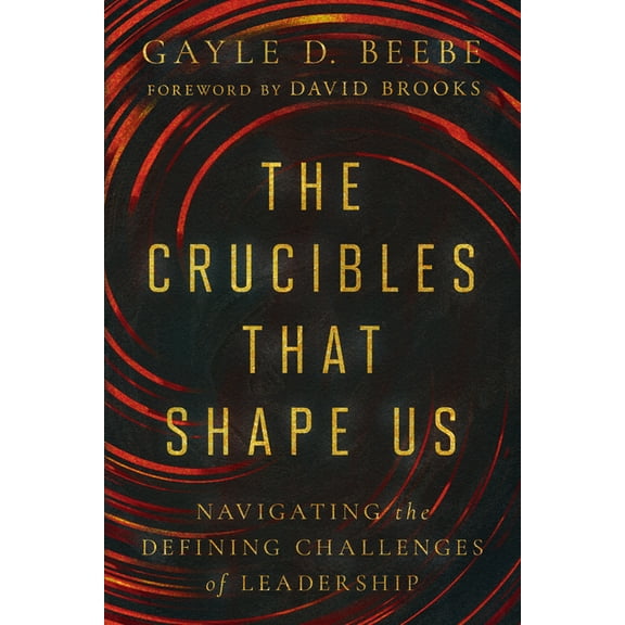 The Crucibles That Shape Us: Navigating the Defining Challenges of Leadership, (Hardcover)