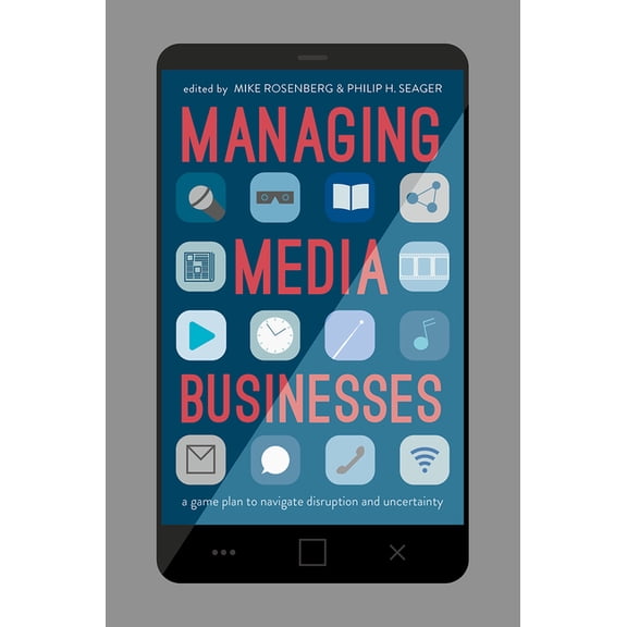 Managing Media Businesses: A Game Plan to Navigate Disruption and Uncertainty, (Hardcover)